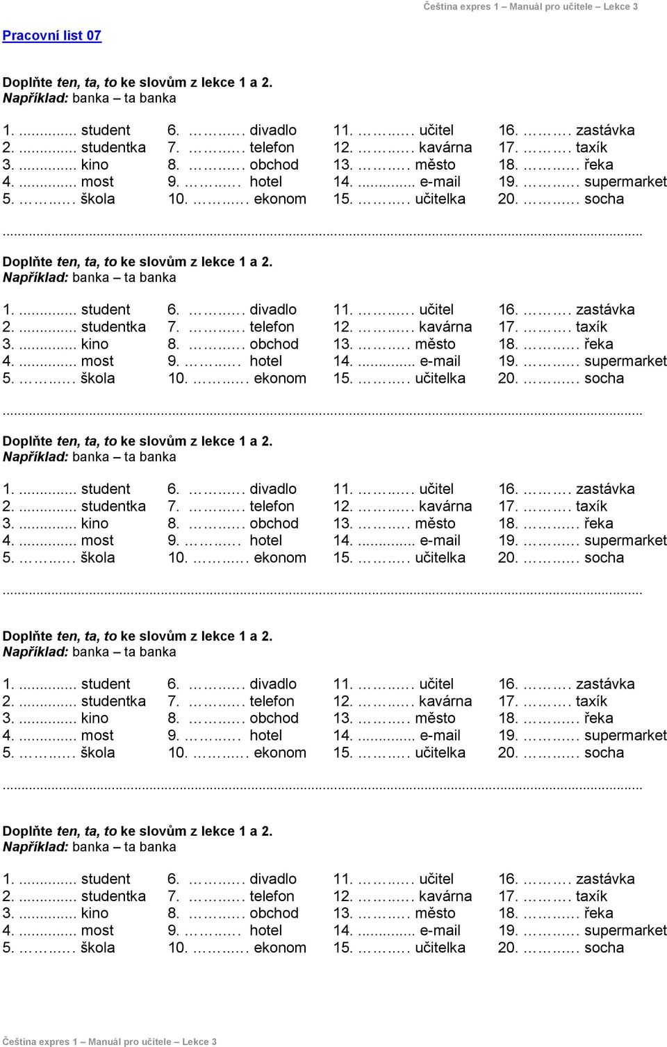 .. Doplňte ten, ta, to ke slovům z lekce 1 a 2. Například: banka ta banka 1.... student 2.... studentka 3.... kino 4.... most 5.... škola 6.... divadlo 7.... telefon 8.... obchod 9.