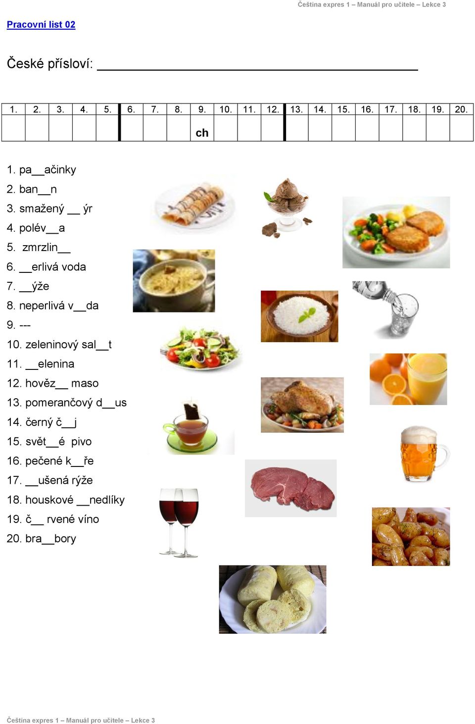 neperlivá v da 9. --- 10. zeleninový sal t 11. elenina 12. hověz maso 13. pomerančový d us 14.