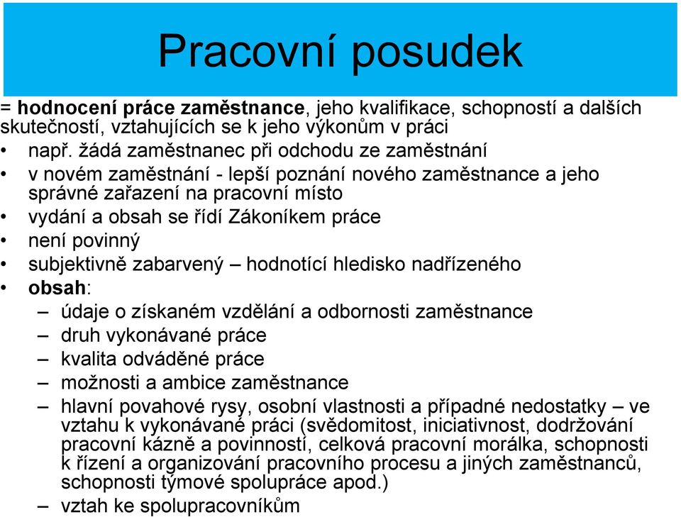 subjektivně zabarvený hodnotící hledisko nadřízeného obsah: údaje o získaném vzdělání a odbornosti zaměstnance druh vykonávané práce kvalita odváděné práce možnosti a ambice zaměstnance hlavní