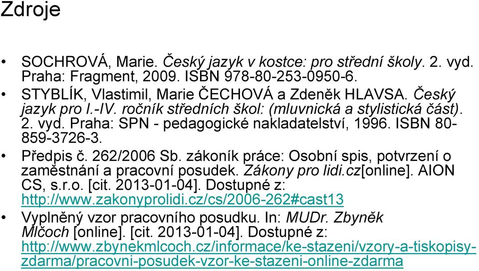 zákoník práce: Osobní spis, potvrzení o zaměstnání a pracovní posudek. Zákony pro lidi.cz[online]. AION CS, s.r.o. [cit. 2013-01-04]. Dostupné z: http://www.zakonyprolidi.