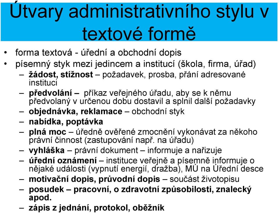 úředně ověřené zmocnění vykonávat za někoho právní činnost (zastupování např.