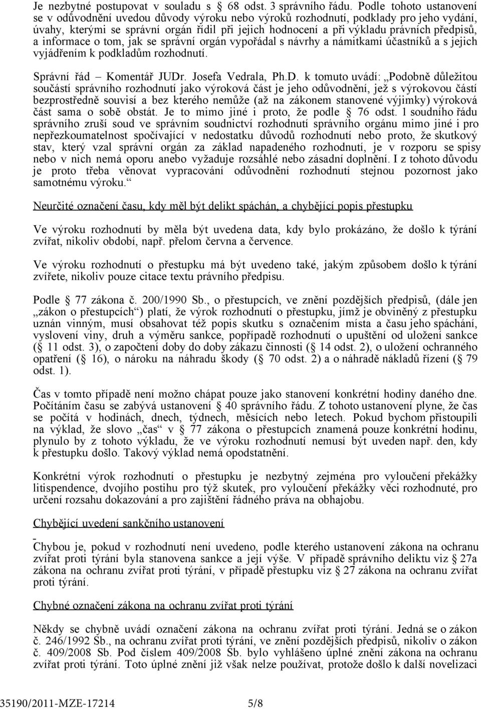 předpisů, a informace o tom, jak se správní orgán vypořádal s návrhy a námitkami účastníků a s jejich vyjádřením k podkladům rozhodnutí. Správní řád Komentář JUDr