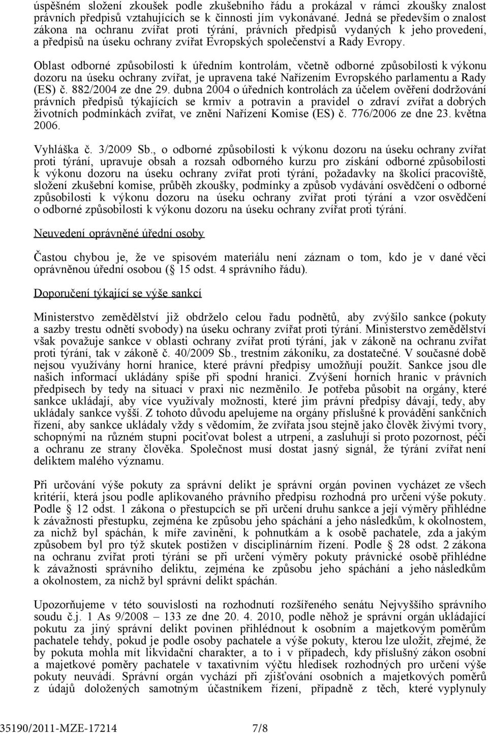 Oblast odborné způsobilosti k úředním kontrolám, včetně odborné způsobilosti k výkonu dozoru na úseku ochrany zvířat, je upravena také Nařízením Evropského parlamentu a Rady (ES) č.