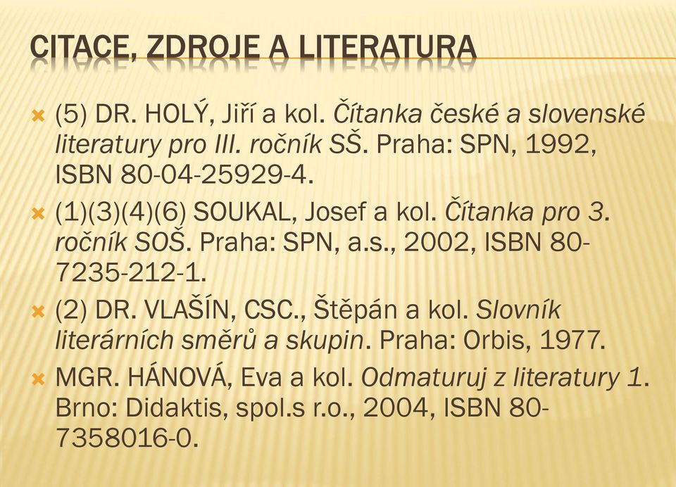 s., 2002, ISBN 80-7235-212-1. (2) DR. VLAŠÍN, CSC., Štěpán a kol. Slovník literárních směrů a skupin.