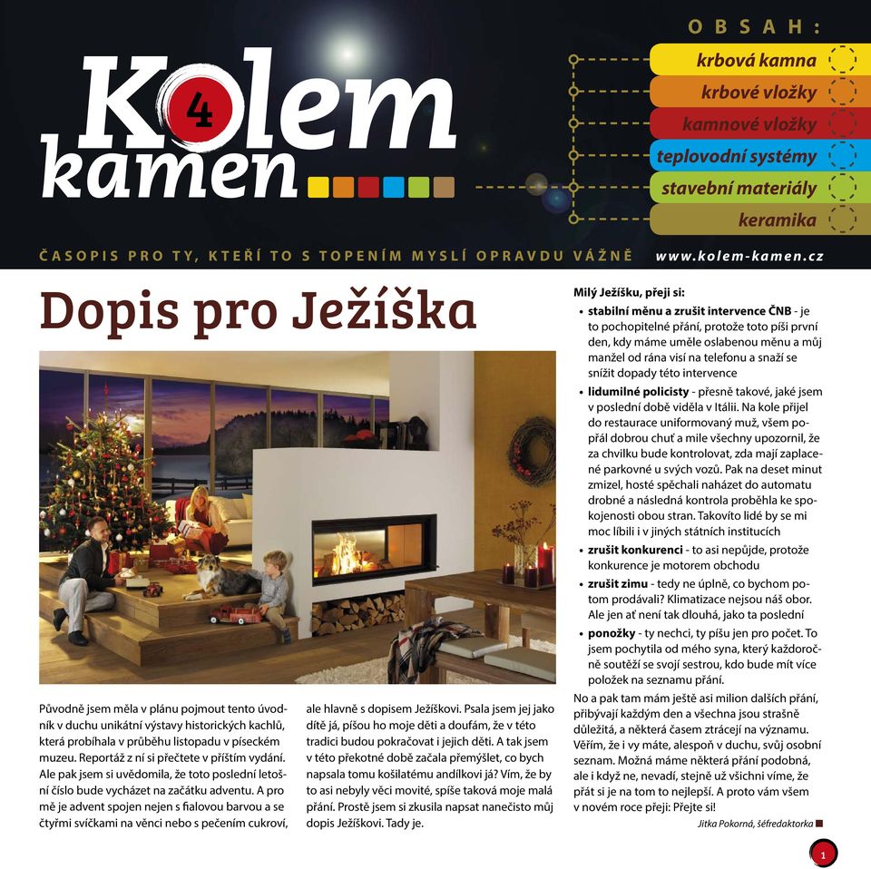 Reportáž z ní si přečtete v příštím vydání. Ale pak jsem si uvědomila, že toto poslední letošní číslo bude vycházet na začátku adventu.