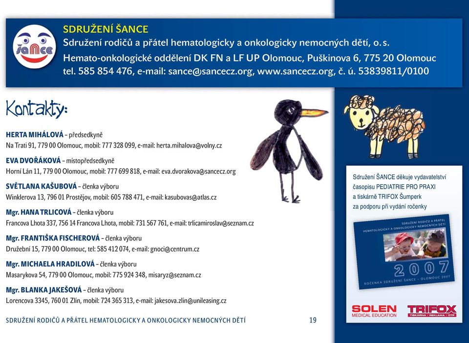 cz EVA DVOŘÁKOVÁ místopředsedkyně Horní Lán 11, 779 00 Olomouc, mobil: 777 699 818, e-mail: eva.dvorakova@sancecz.
