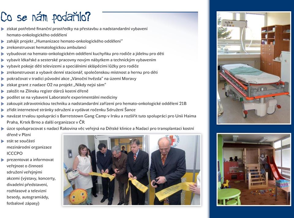 ambulanci vybudovat na hemato-onkologickém oddělení kuchyňku pro rodiče a jídelnu pro děti vybavit lékařské a sesterské pracovny novým nábytkem a technickým vybavením vybavit pokoje dětí televizemi a