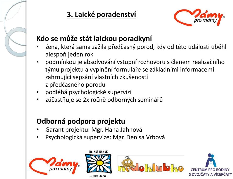 základními informacemi zahrnující sepsání vlastních zkušeností z předčasného porodu podléhá psychologické supervizi zúčastňuje