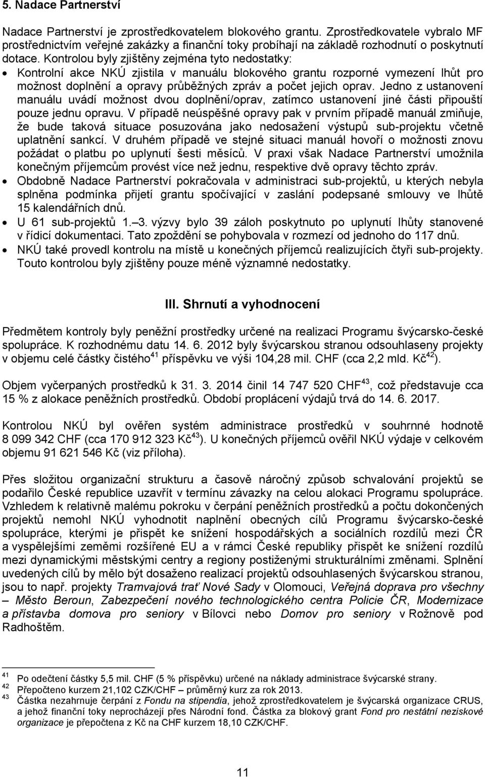 Kontrolou byly zjištěny zejména tyto nedostatky: Kontrolní akce NKÚ zjistila v manuálu blokového grantu rozporné vymezení lhůt pro možnost doplnění a opravy průběžných zpráv a počet jejich oprav.