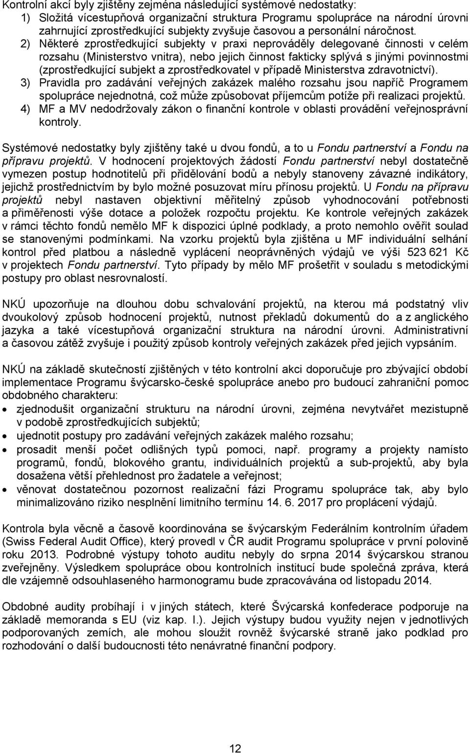 2) Některé zprostředkující subjekty v praxi neprováděly delegované činnosti v celém rozsahu (Ministerstvo vnitra), nebo jejich činnost fakticky splývá s jinými povinnostmi (zprostředkující subjekt a