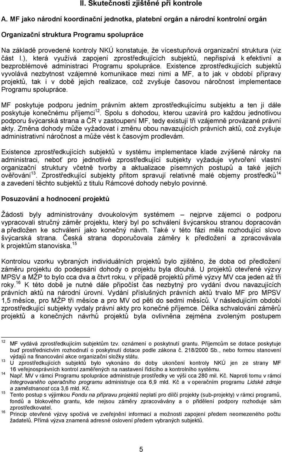 struktura (viz část I.), která využívá zapojení zprostředkujících subjektů, nepřispívá k efektivní a bezproblémové administraci Programu spolupráce.