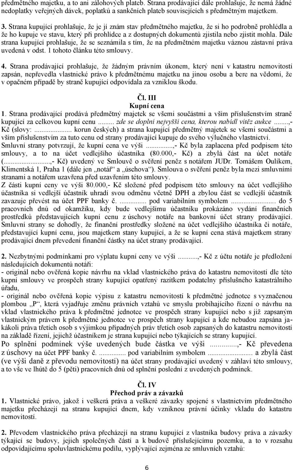 Dále strana kupující prohlašuje, že se seznámila s tím, že na předmětném majetku váznou zástavní práva uvedená v odst. 1 tohoto článku této smlouvy. 4.