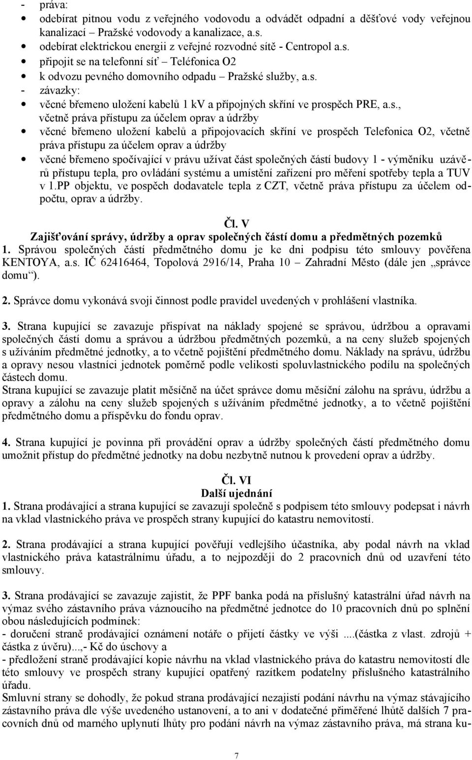 práva přístupu za účelem oprav a údržby věcné břemeno uložení kabelů a připojovacích skříní ve prospěch Telefonica O2, včetně práva přístupu za účelem oprav a údržby věcné břemeno spočívající v právu