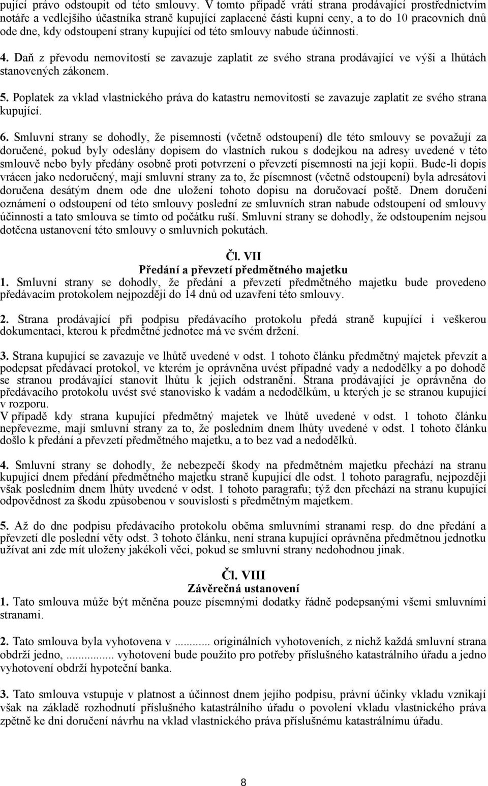 této smlouvy nabude účinnosti. 4. Daň z převodu nemovitostí se zavazuje zaplatit ze svého strana prodávající ve výši a lhůtách stanovených zákonem. 5.