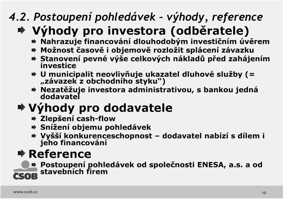 závazek z obchodního styku ) Nezatěžuje investora administrativou, s bankou jedná dodavatel Výhody pro dodavatele Zlepšení cash-flow Snížení objemu