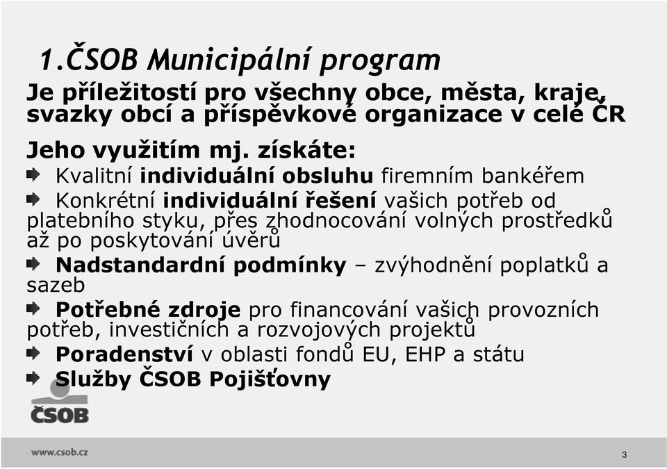 získáte: Kvalitní individuální obsluhu firemním bankéřem Konkrétní individuální řešení vašich potřeb od platebního styku, přes