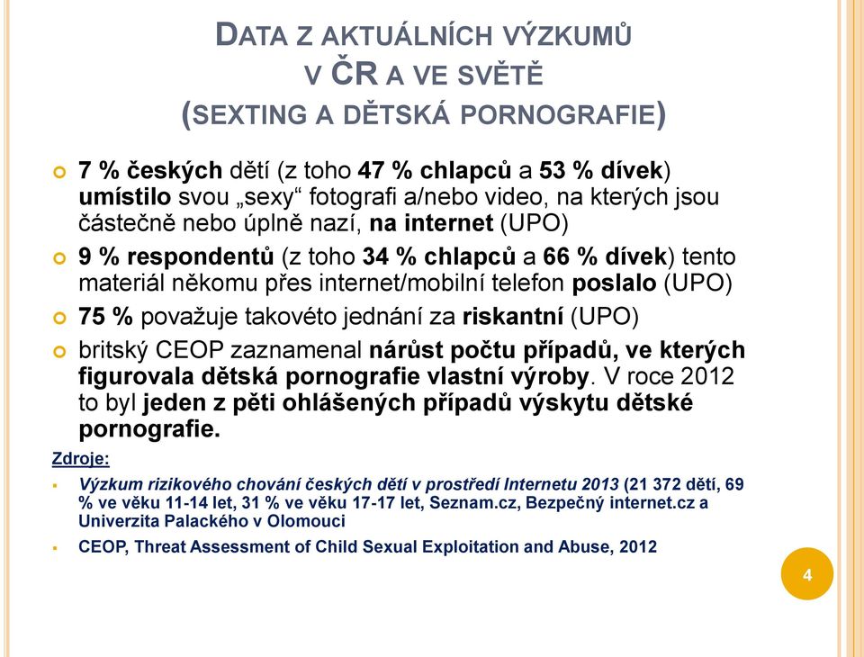 britský CEOP zaznamenal nárůst počtu případů, ve kterých figurovala dětská pornografie vlastní výroby. V roce 2012 to byl jeden z pěti ohlášených případů výskytu dětské pornografie.