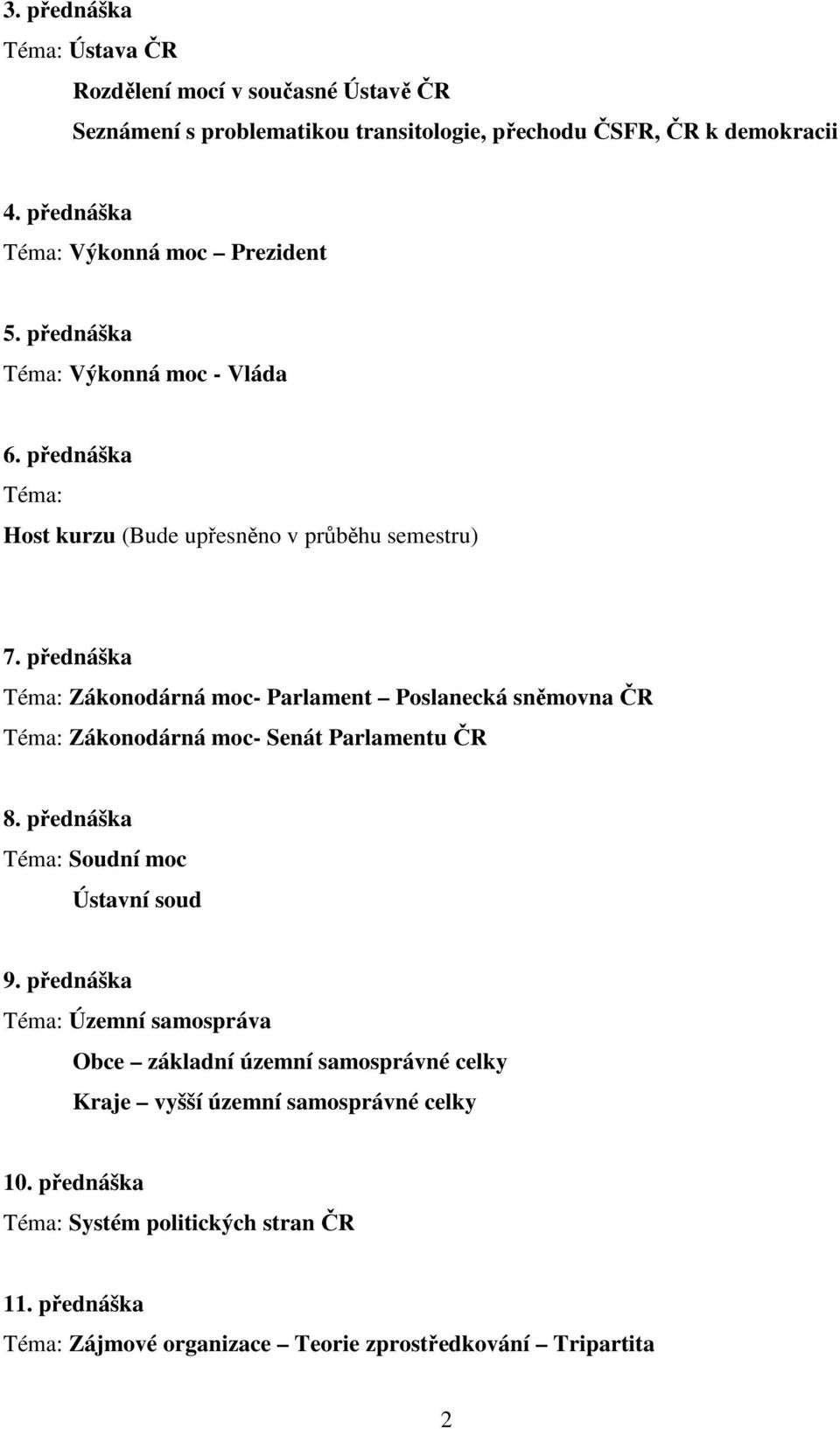 přednáška Téma: Zákonodárná moc- Parlament Poslanecká sněmovna ČR Téma: Zákonodárná moc- Senát Parlamentu ČR 8. přednáška Téma: Soudní moc Ústavní soud 9.