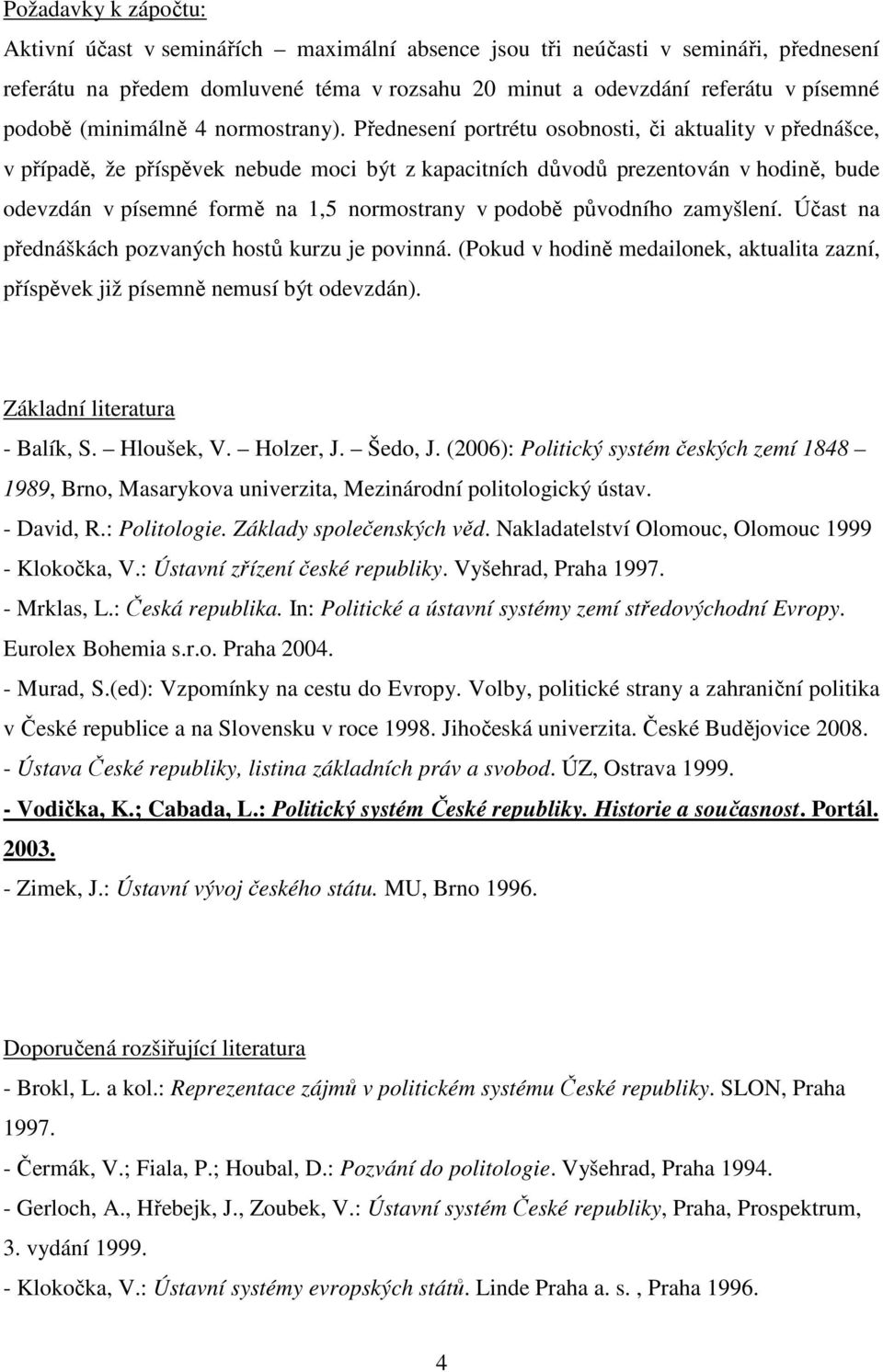 Přednesení portrétu osobnosti, či aktuality v přednášce, v případě, že příspěvek nebude moci být z kapacitních důvodů prezentován v hodině, bude odevzdán v písemné formě na 1,5 normostrany v podobě