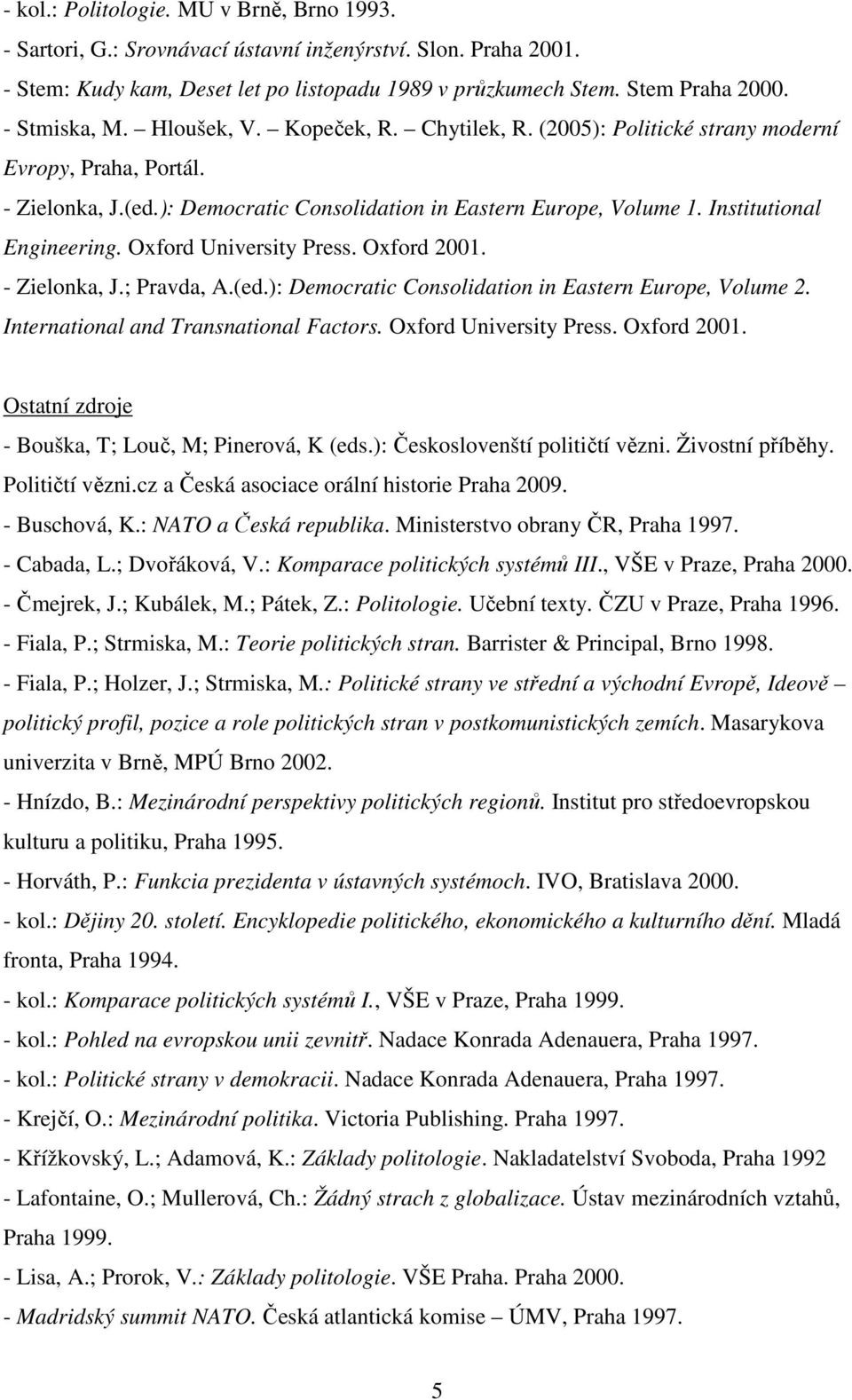 Institutional Engineering. Oxford University Press. Oxford 2001. - Zielonka, J.; Pravda, A.(ed.): Democratic Consolidation in Eastern Europe, Volume 2. International and Transnational Factors.