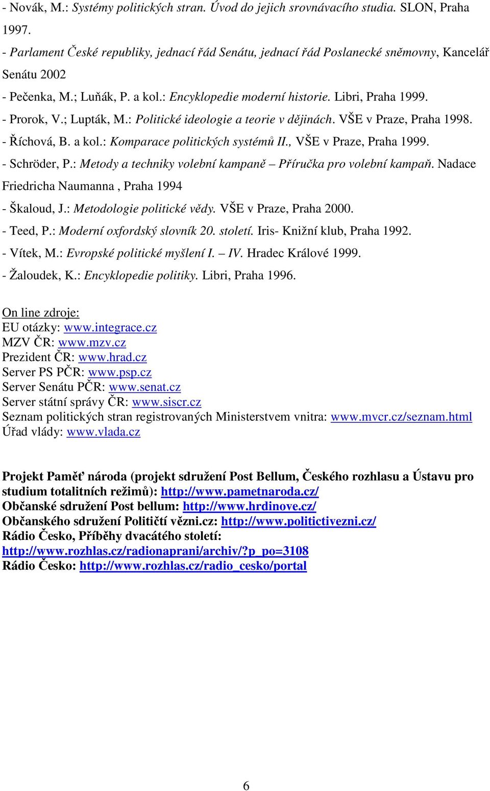 ; Lupták, M.: Politické ideologie a teorie v dějinách. VŠE v Praze, Praha 1998. - Říchová, B. a kol.: Komparace politických systémů II., VŠE v Praze, Praha 1999. - Schröder, P.