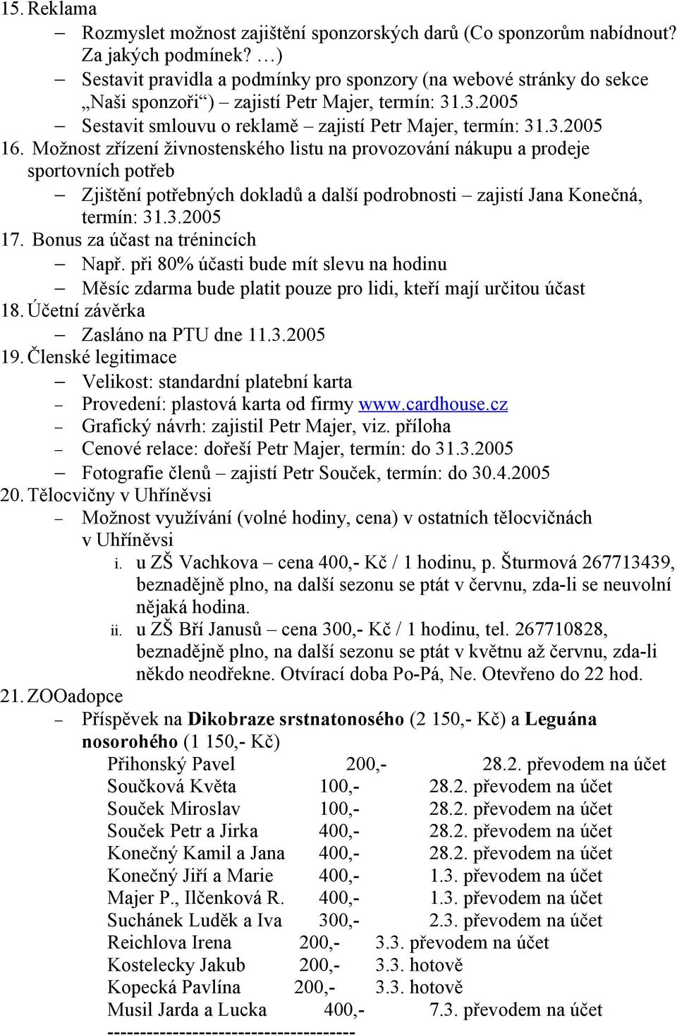 Možnost zřízení živnostenského listu na provozování nákupu a prodeje sportovních potřeb Zjištění potřebných dokladů a další podrobnosti zajistí Jana Konečná, termín: 31.3.2005 17.