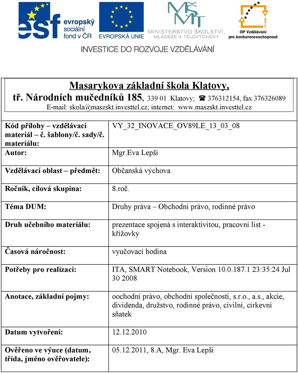 Druhy práva Obchodní právo, rodinné právo Druh učebního materiálu: prezentace spojená s interaktivitou, pracovní list - křížovky Časová náročnost: Potřeby pro realizaci: Anotace, základní pojmy: