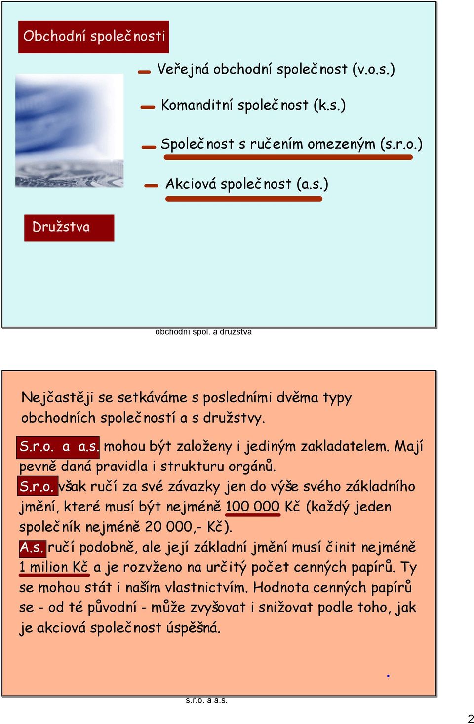 A.s. ručí podobně, ale její základní jmění musí činit nejméně 1 milion Kč a je rozvženo na určitý počet cenných papírů. Ty se mohou stát i naším vlastnictvím.