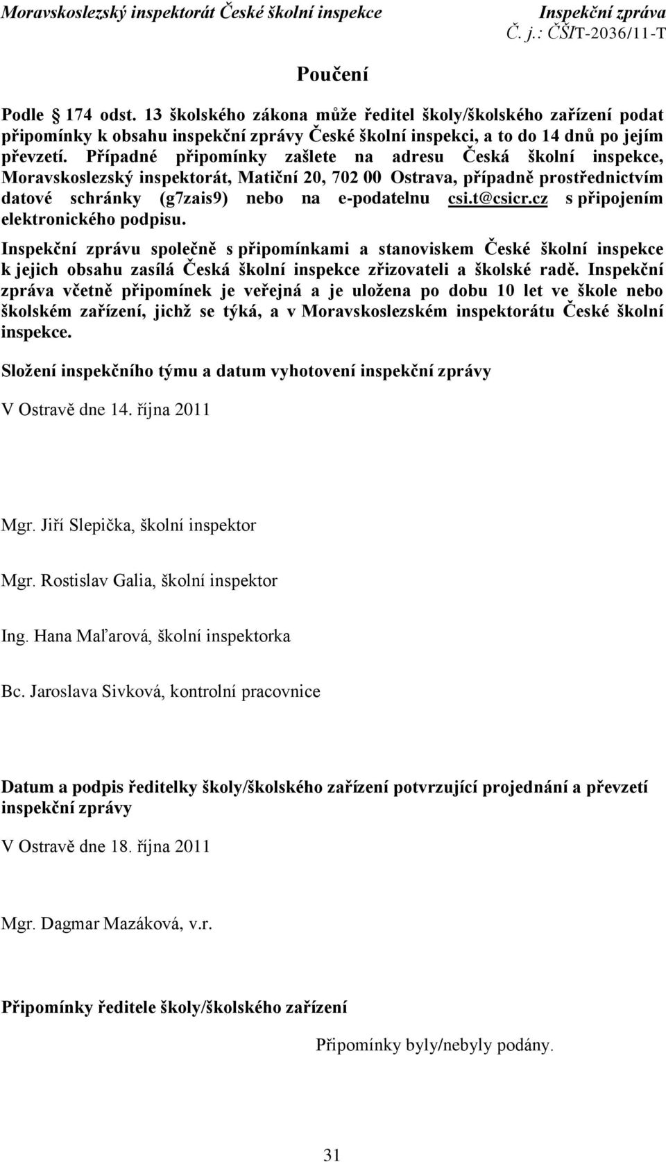 t@csicr.cz s připojením elektronického podpisu. Inspekční zprávu společně s připomínkami a stanoviskem České školní inspekce k jejich obsahu zasílá Česká školní inspekce zřizovateli a školské radě.