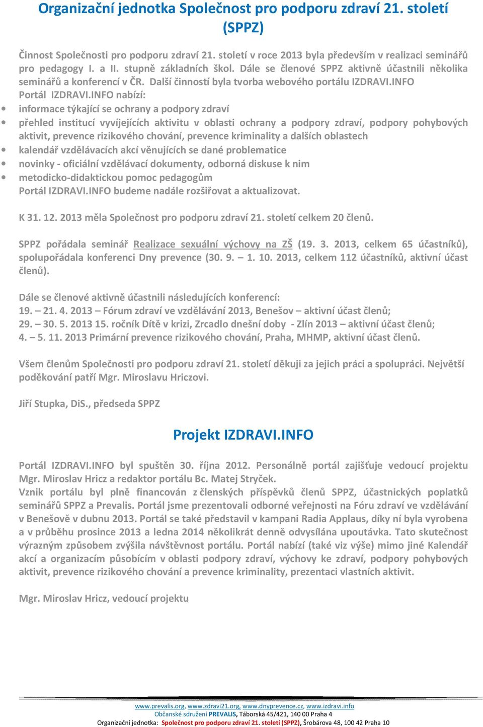 INFO nabízí: informace týkající se ochrany a podpory zdraví přehled institucí vyvíjejících aktivitu v oblasti ochrany a podpory zdraví, podpory pohybových aktivit, prevence rizikového chování,