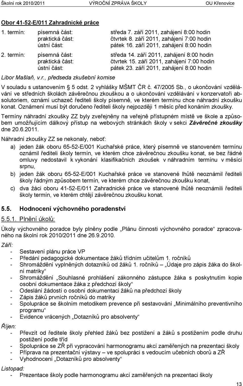 září 2011, zahájení 8:00 hodin Libor Mašlaň, v.r., předseda zkušební komise V souladu s ustanovením 5 odst. 2 vyhlášky MŠMT ČR č. 47/2005 Sb.