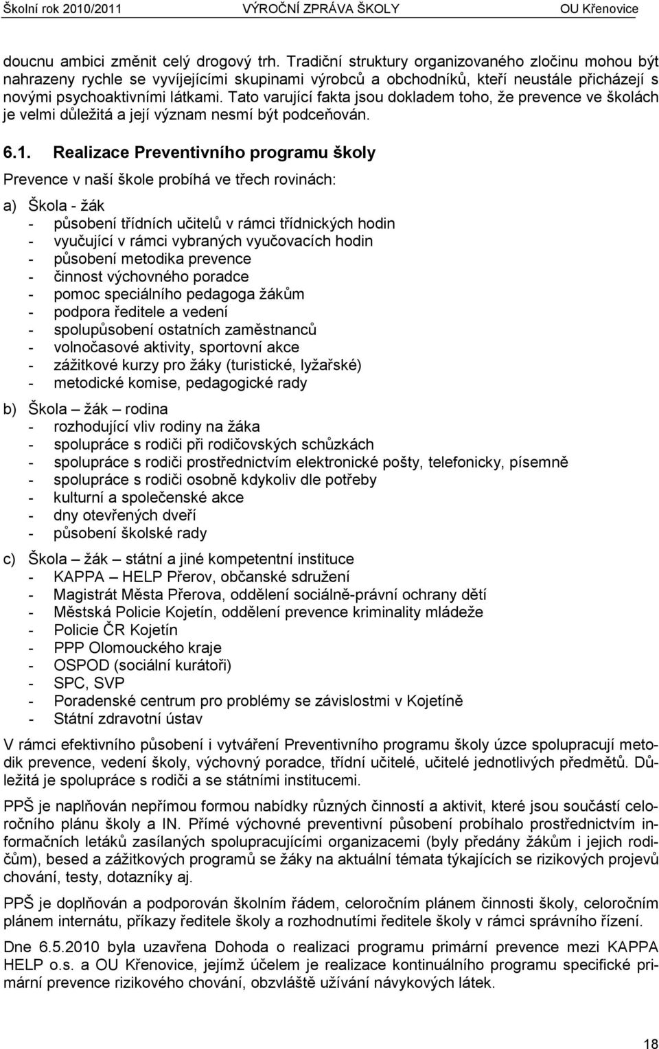 Tato varující fakta jsou dokladem toho, že prevence ve školách je velmi důležitá a její význam nesmí být podceňován. 6.1.