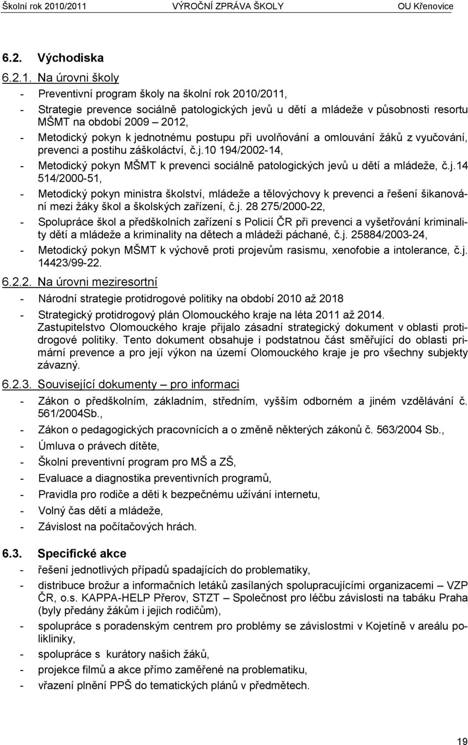 k jednotnému postupu při uvolňování a omlouvání žáků z vyučování, prevenci a postihu záškoláctví, č.j.10 194/2002-14, - Metodický pokyn MŠMT k prevenci sociálně patologických jevů u dětí a mládeže, č.