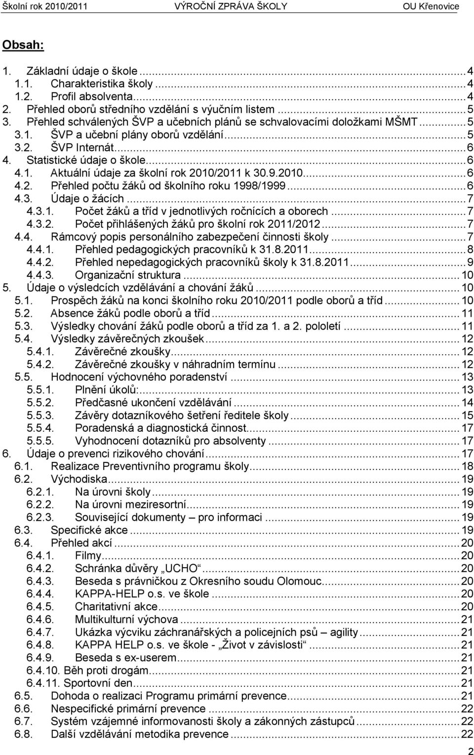 9.2010...6 4.2. Přehled počtu žáků od školního roku 1998/1999...6 4.3. Údaje o žácích...7 4.3.1. Počet žáků a tříd v jednotlivých ročnících a oborech...7 4.3.2. Počet přihlášených žáků pro školní rok 2011/2012.