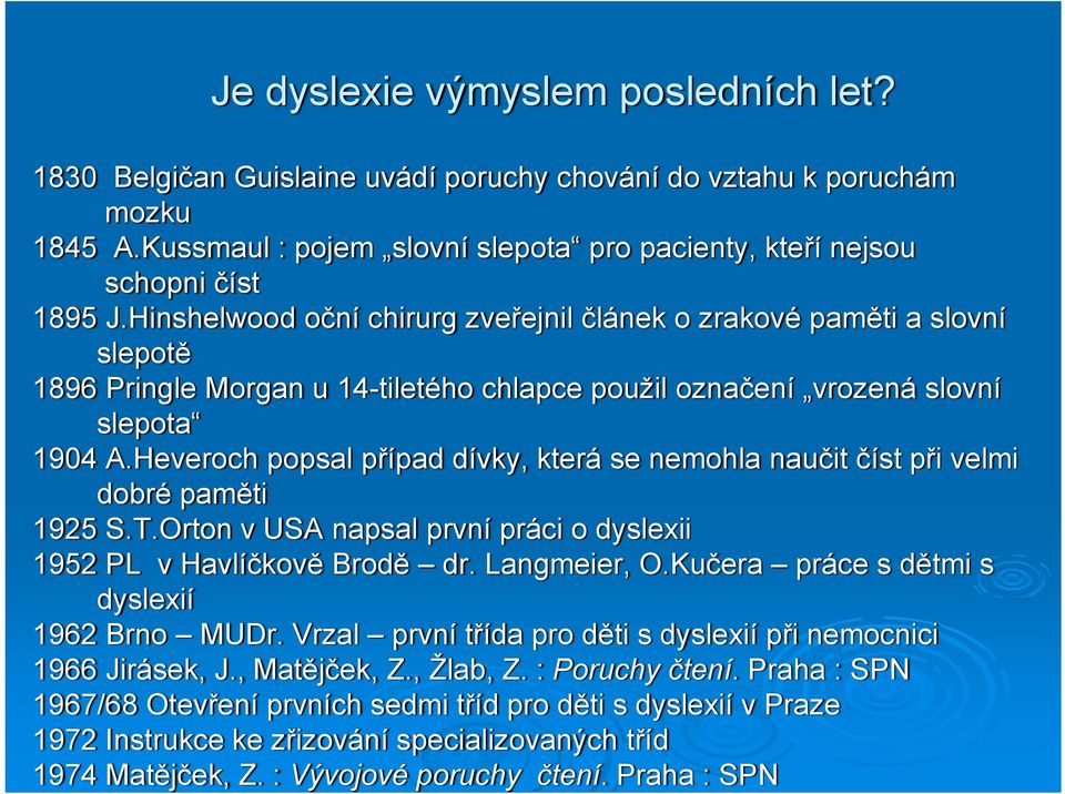 Heveroch popsal případ dívky, která se nemohla naučit číst při velmi dobré paměti 1925 S.T.Orton v USA napsal první práci o dyslexii 1952 PL v Havlíčkově Brodě dr. Langmeier, O.