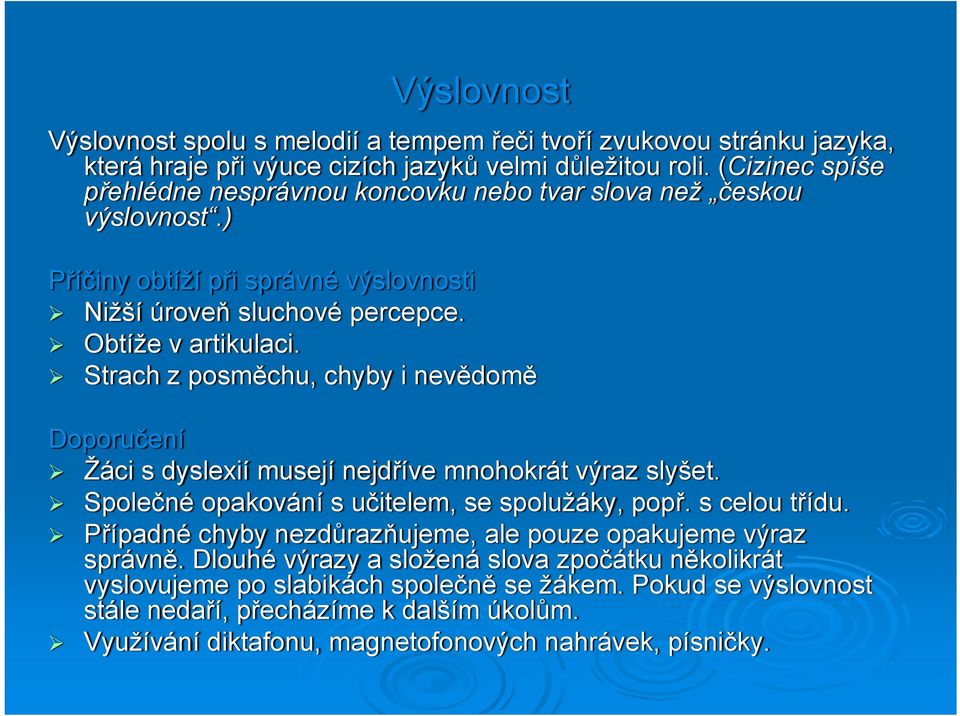 Strach z posměchu, chyby i nevědomě Doporučení Žáci s dyslexií musejí nejdříve mnohokrát výraz slyšet. Společné opakování s učitelem, se spolužáky, popř. s celou třídu.