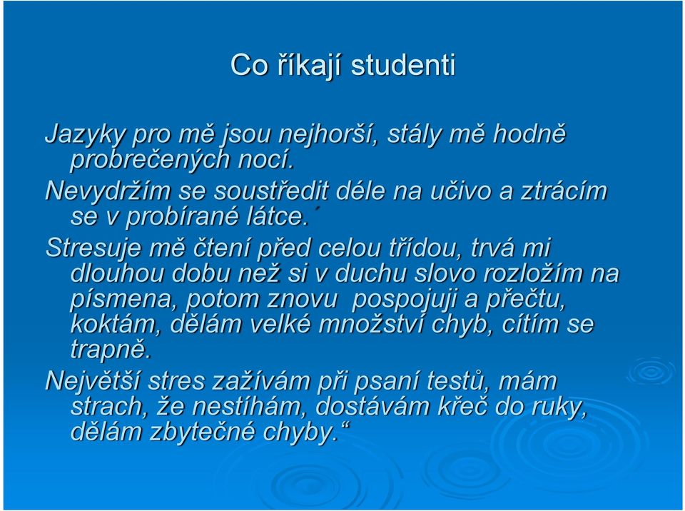 Stresuje mě čtení před celou třídou, trvá mi dlouhou dobu než si v duchu slovo rozložím na písmena, potom znovu