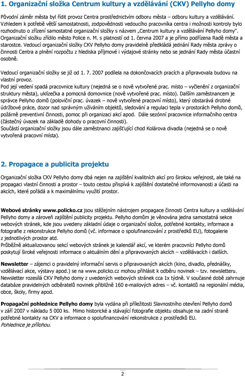 Pellyho domy. Organizační složku zřídilo město Police n. M. s platností od 1. června 2007 a je přímo podřízena Radě města a starostce.