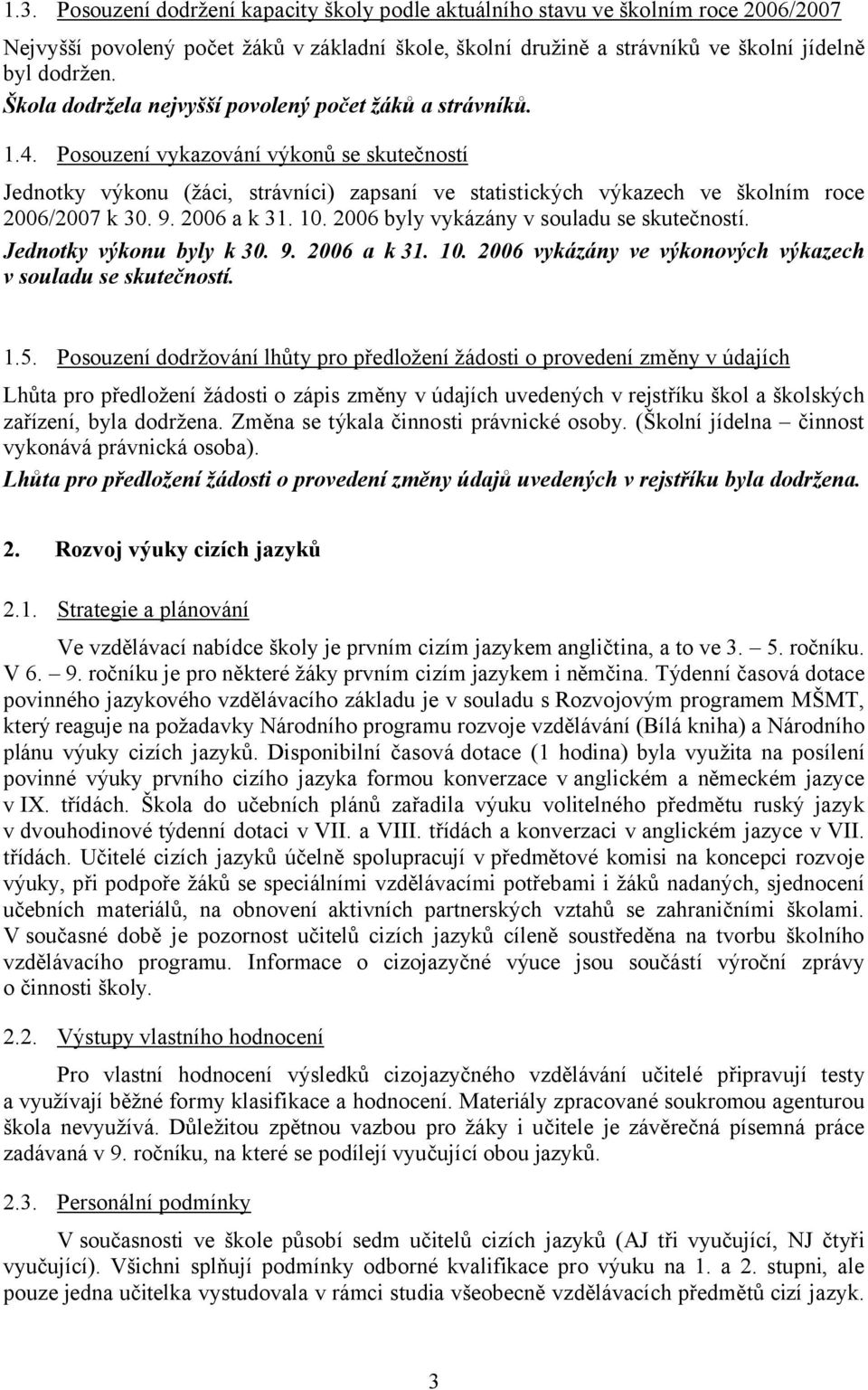 Posouzení vykazování výkonů se skutečností Jednotky výkonu (žáci, strávníci) zapsaní ve statistických výkazech ve školním roce 2006/2007 k 30. 9. 2006 a k 31. 10.