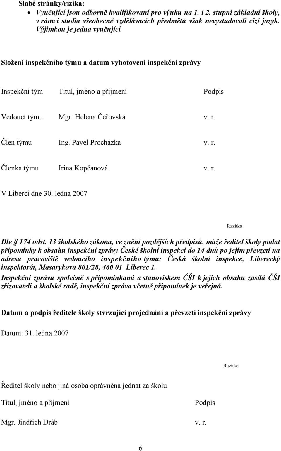 Pavel Procházka v. r. Členka týmu Irina Kopčanová v. r. V Liberci dne 30. ledna 2007 Razítko Dle 174 odst.