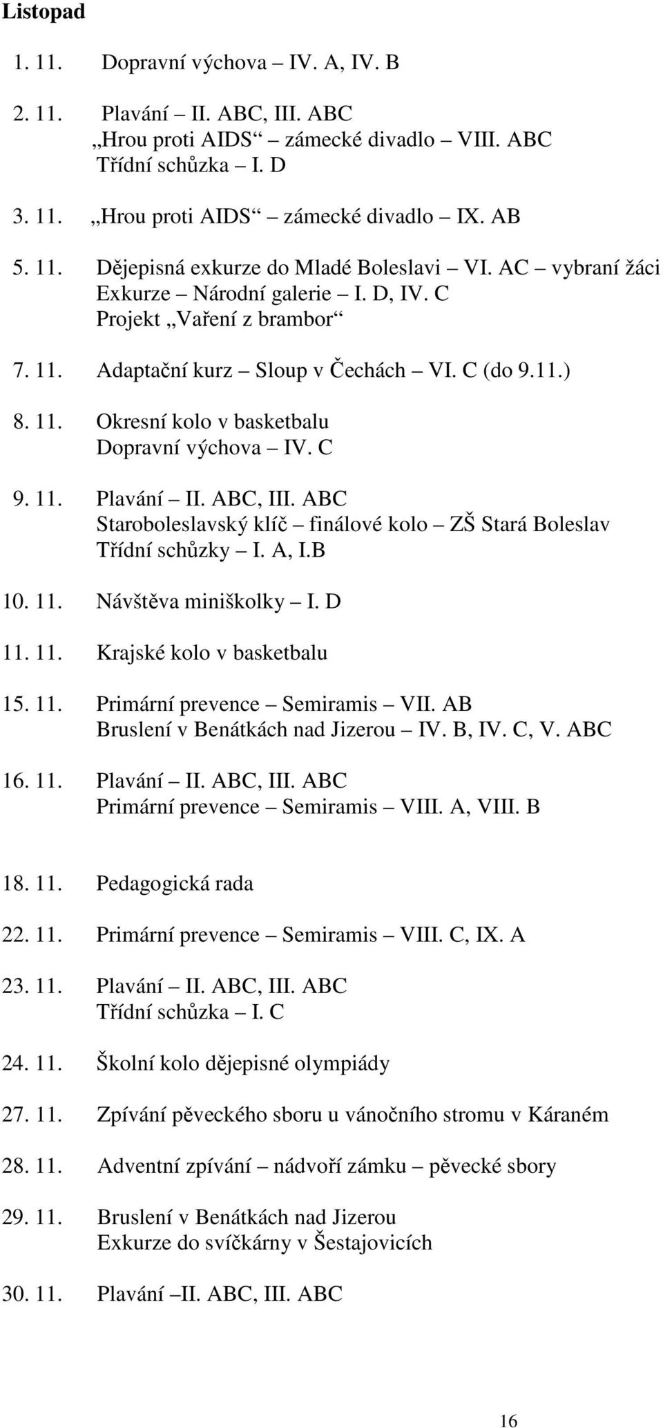 ABC, III. ABC Staroboleslavský klíč finálové kolo ZŠ Stará Boleslav Třídní schůzky I. A, I.B 10. 11. Návštěva miniškolky I. D 11. 11. Krajské kolo v basketbalu 15. 11. Primární prevence Semiramis VII.