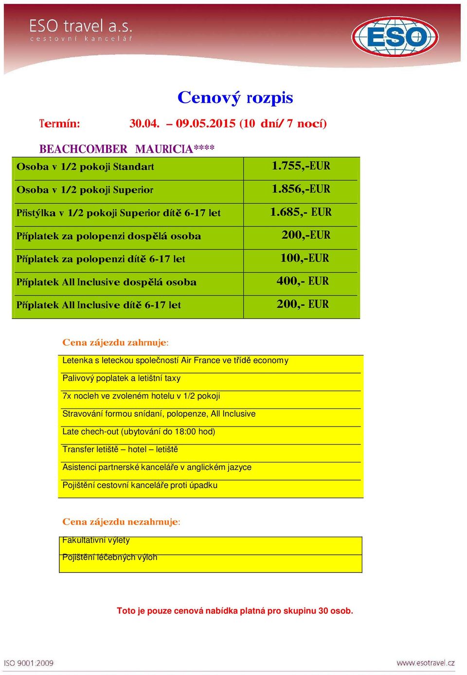 polopenzi dítě 6-17 let Příplatek All Inclusive dospělá osoba Příplatek All Inclusive dítě 6-17 let 1.755,-EUR 1.856,-EUR 1.