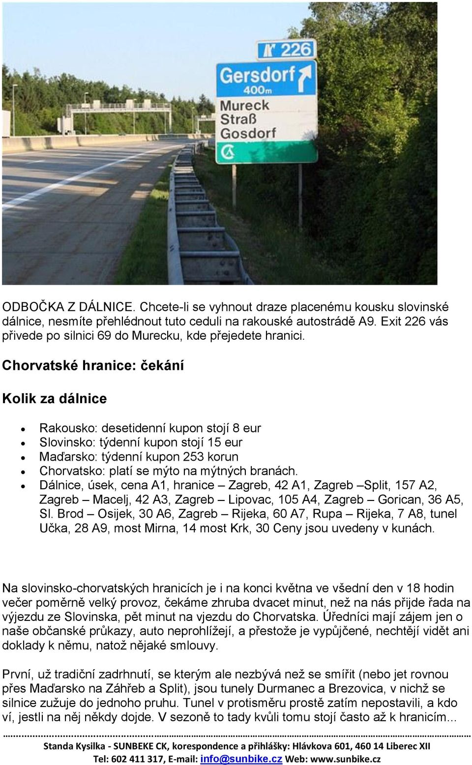 Chorvatské hranice: čekání Kolik za dálnice Rakousko: desetidenní kupon stojí 8 eur Slovinsko: týdenní kupon stojí 15 eur Maďarsko: týdenní kupon 253 korun Chorvatsko: platí se mýto na mýtných