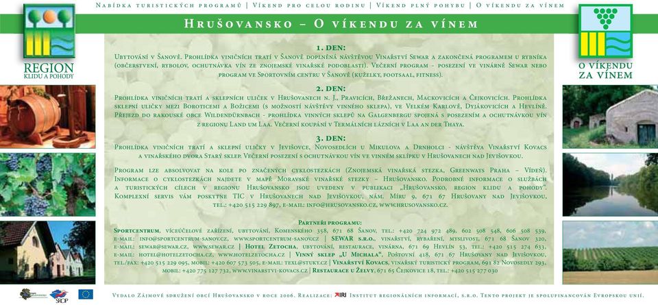 Večerní program - posezení ve vinárně Sewar nebo program ve Sportovním centru v Šanově (kuželky, footsaal, fitness). 2. den: Prohlídka viničních tratí a sklepních uliček v Hrušovanech n. J.