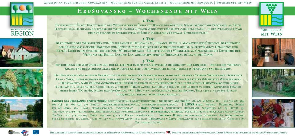 Besichtigung der Weinstrecken in Šanov mit Besuch des Weinguts Sewar, beendet mit Programm am Teich (Erfrischung, Fischfang, Kostprobe der Weine aus dem Znaimer Weinbauuntergebiet).