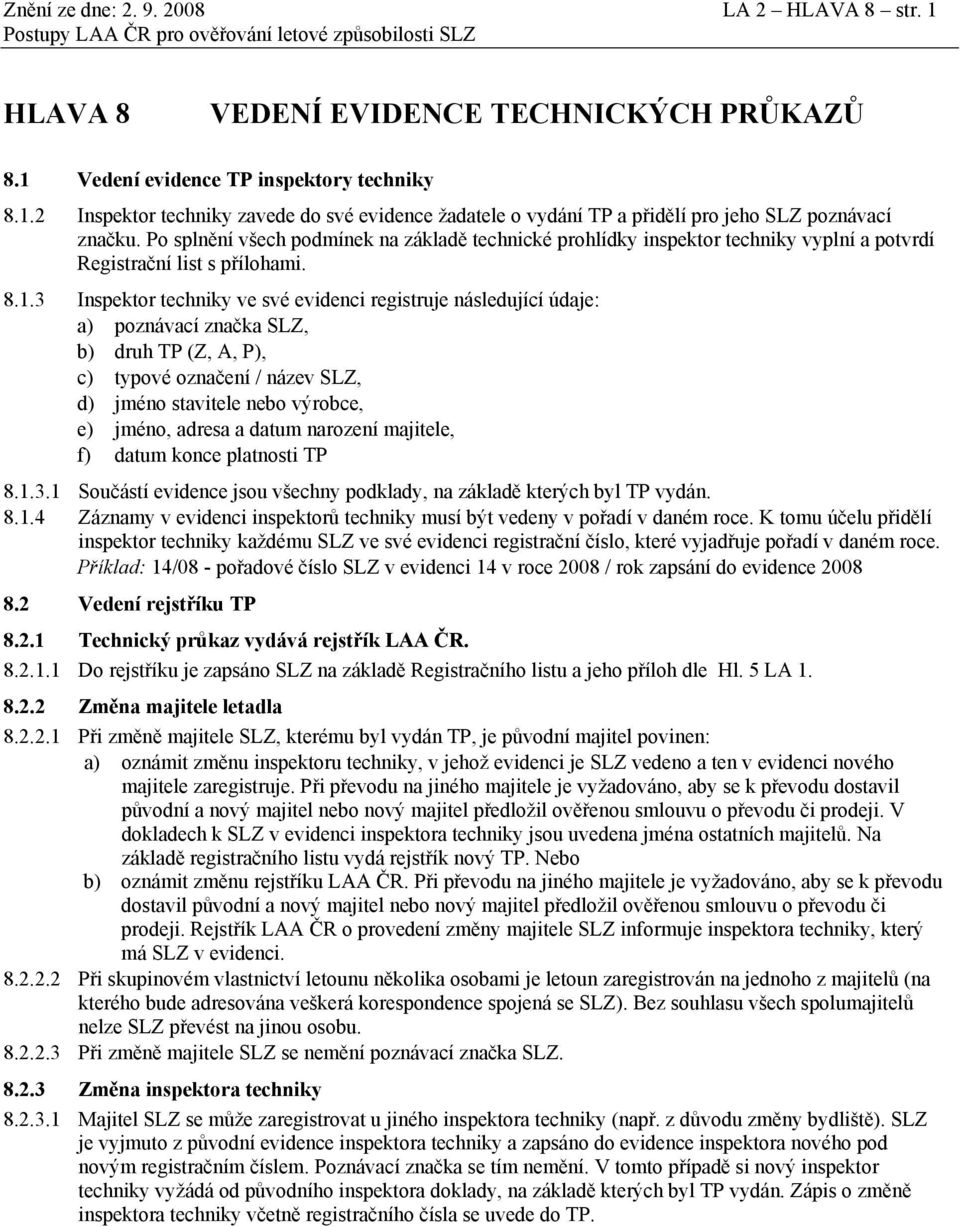 3 Inspektor techniky ve své evidenci registruje následující údaje: a) poznávací značka SLZ, b) druh TP (Z, A, P), c) typové označení / název SLZ, d) jméno stavitele nebo výrobce, e) jméno, adresa a