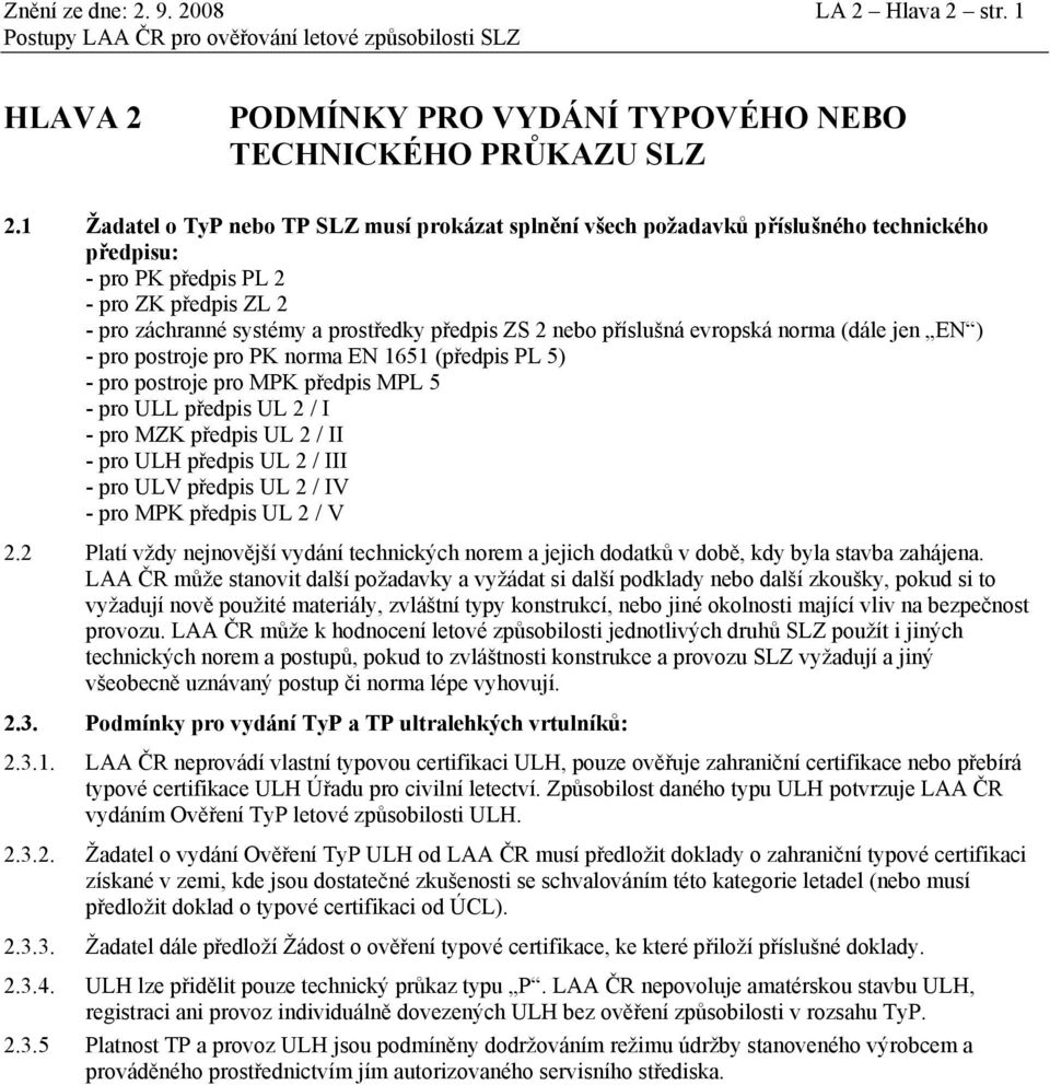 příslušná evropská norma (dále jen EN ) - pro postroje pro PK norma EN 1651 (předpis PL 5) - pro postroje pro MPK předpis MPL 5 - pro ULL předpis UL 2 / I - pro MZK předpis UL 2 / II - pro ULH