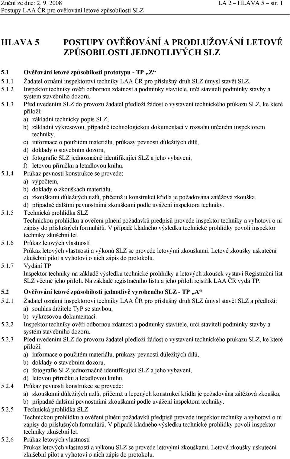 5.1.3 Před uvedením SLZ do provozu žadatel předloží žádost o vystavení technického průkazu SLZ, ke které přiloží: a) základní technický popis SLZ, b) základní výkresovou, případně technologickou