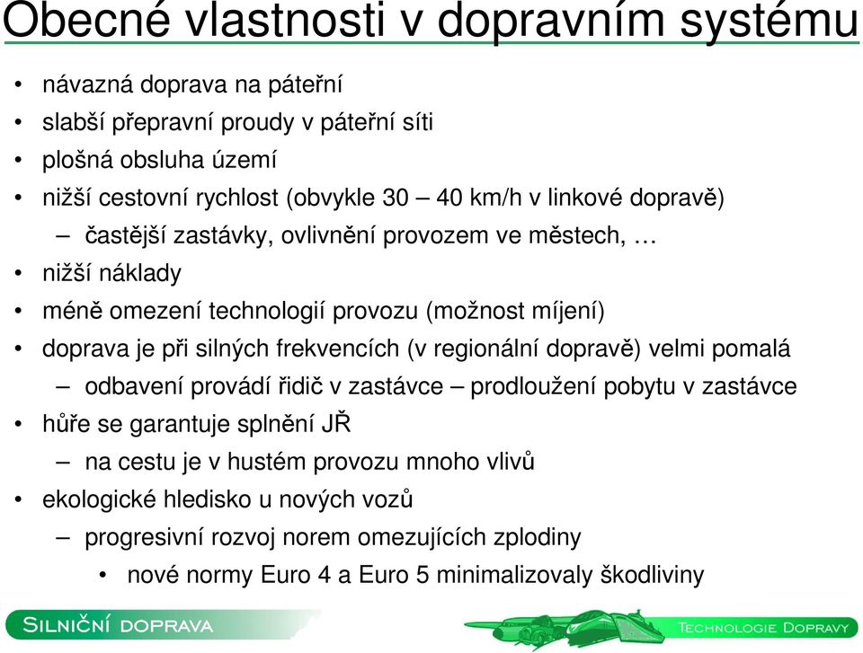 silných frekvencích (v regionální dopravě) velmi pomalá odbavení provádí řidič v zastávce prodloužení pobytu v zastávce hůře se garantuje splnění JŘ na cestu