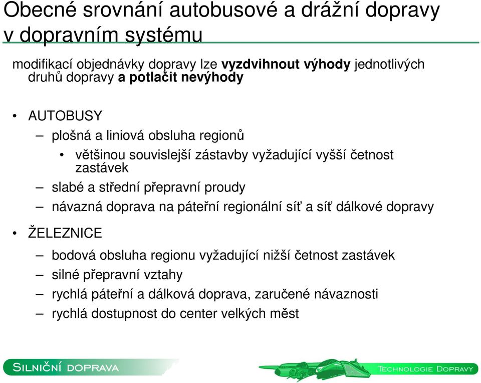 slabé a střední přepravní proudy návazná doprava na páteřní regionální síť a síť dálkové dopravy ŽELEZNICE bodová obsluha regionu